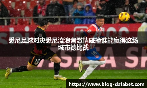 悉尼足球对决悉尼流浪者激情碰撞谁能赢得这场城市德比战