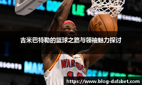 吉米巴特勒的篮球之路与领袖魅力探讨