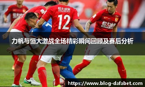 力帆与恒大激战全场精彩瞬间回顾及赛后分析