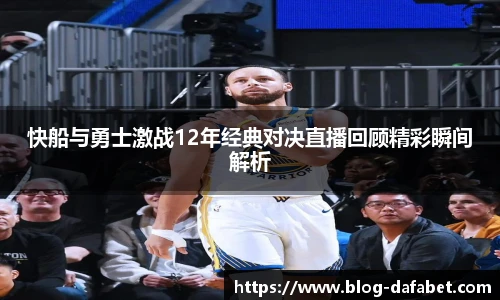 快船与勇士激战12年经典对决直播回顾精彩瞬间解析