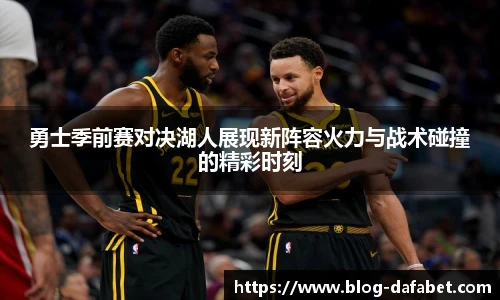 勇士季前赛对决湖人展现新阵容火力与战术碰撞的精彩时刻